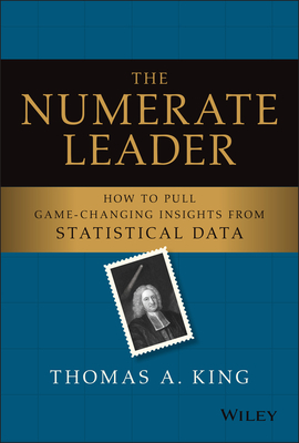 The Numerate Leader: How to Pull Game-Changing Insights from Statistical Data By Thomas A. King Cover Image