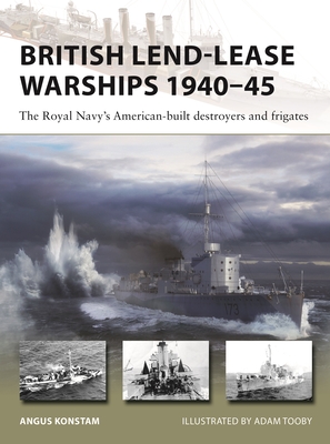 British Lend-Lease Warships 1940–45: The Royal Navy's American-built destroyers and frigates (New Vanguard #330) By Angus Konstam, Adam Tooby (Illustrator) Cover Image