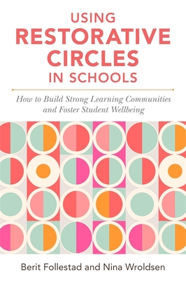 Using Restorative Circles in Schools: How to Build Strong Learning Communities and Foster Student Wellbeing Cover Image