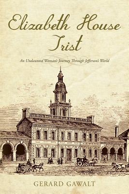 Elizabeth House Trist: An Undaunted Woman's Journey Through Jefferson's World