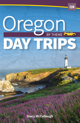 Oregon Day Trips by Theme By Stacy McCullough Cover Image