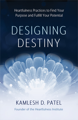 Designing Destiny: Heartfulness Practices to Find Your Purpose and Fulfill Your Potential By Kamlesh D. Patel Cover Image