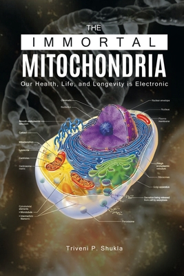 The Immortal Mitochondria: Our Health, Life, and Longevity is Electronic By Triveni P. Shukla Cover Image
