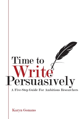 Time to Write Persuasively: A five-step guide for ambitious researchers By Karyn Gonano Cover Image