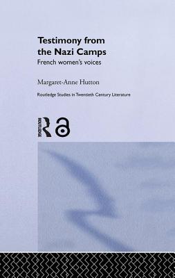 Testimony from the Nazi Camps: French Women's Voices (Routledge Studies in Twentieth-Century Literature) By Margaret Anne Hutton Cover Image