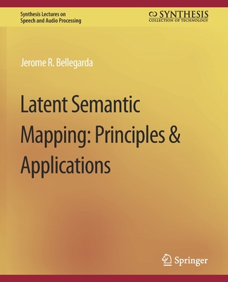 Latent Semantic Mapping: Principles and Applications (Synthesis Lectures on Speech and Audio Processing) Cover Image