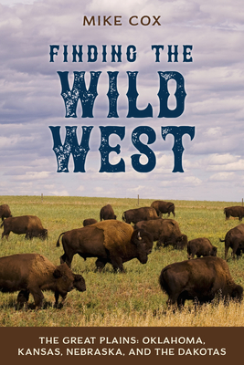 Finding the Wild West: The Great Plains: Oklahoma, Kansas, Nebraska, and the Dakotas Cover Image