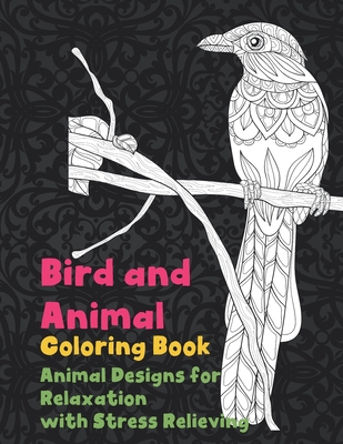 Bird and Animal - Coloring Book - Animal Designs for Relaxation with Stress Relieving By Ivanjelin Gaines Cover Image