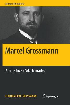 Marcel Grossmann: For the Love of Mathematics (Springer Biographies) Cover Image