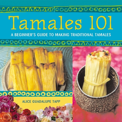 Tamales 101: A Beginner's Guide to Making Traditional Tamales [A Cookbook] Cover Image