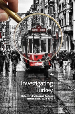 Investigating Turkey: Detective Fiction and Turkish Nationalism, 1928-1945 (Ottoman and Turkish Studies) Cover Image