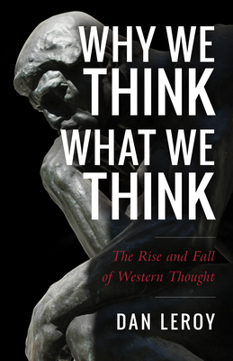 Why We Think What We Think: The Rise and Fall of Western Thought Cover Image