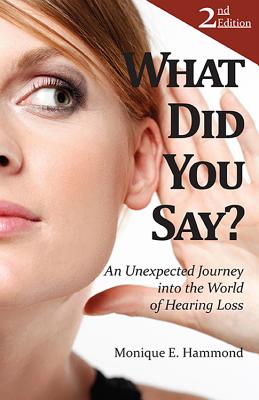 What Did You Say?: An Unexpected Journey Into the World of Hearing Loss, Second Edition By Monique E. Hammond Cover Image