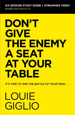 Don't Give the Enemy a Seat at Your Table Bible Study Guide Plus Streaming Video: It's Time to Win the Battle of Your Mind By Louie Giglio Cover Image