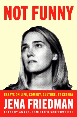 Not Funny: Essays on Life, Comedy, Culture, Et Cetera By Jena Friedman Cover Image