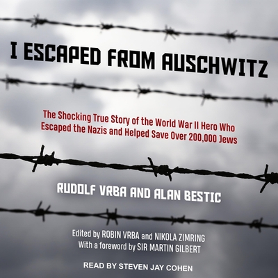 I Escaped from Auschwitz Lib/E: The Shocking True Story of the World War II Hero Who Escaped the Nazis and Helped Save Over 200,000 Jews By Steven Jay Cohen (Read by), Martin Gilbert (Contribution by), Robin Vrba (Contribution by) Cover Image