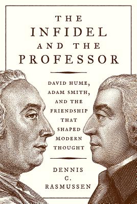 The Infidel and the Professor: David Hume, Adam Smith, and the Friendship That Shaped Modern Thought By Dennis C. Rasmussen Cover Image