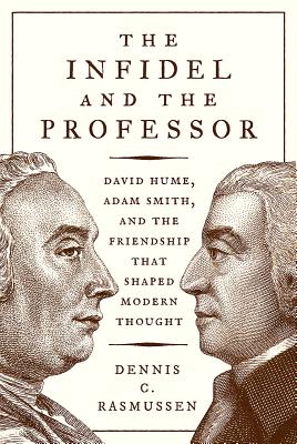 The Infidel and the Professor: David Hume, Adam Smith, and the Friendship That Shaped Modern Thought Cover Image