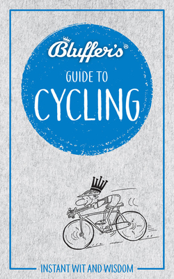 Bluffer's Guide To Cycling: Instant Wit and Wisdom (Bluffer's Guides) By Rob Ainsley Cover Image