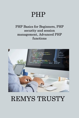 PHP: PHP Basics for Beginners, PHP security and session management, Advanced PHP functions Cover Image