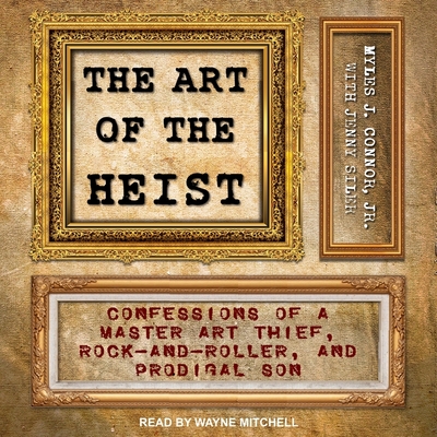 The Art of the Heist: Confessions of a Master Art Thief, Rock-And-Roller, and Prodigal Son Cover Image