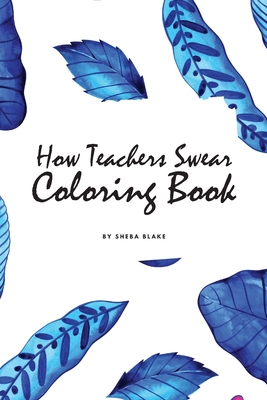 How Teachers Swear Coloring Book for Young Adults and Teens (6x9 Coloring Book / Activity Book) By Sheba Blake Cover Image