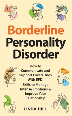 Borderline Personality Disorder: How to Communicate and Support Loved Ones With BPD. Skills to Manage Intense Emotions & Improve Your Relationship (Br By Linda Hill Cover Image
