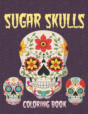 Sugar Skulls Coloring Book: 60 Fun & Quirky Art Activities Inspired by the Day of the Dead, Stress Relieving Skull Designs for Adults Relaxation, By Linda Daya Cover Image