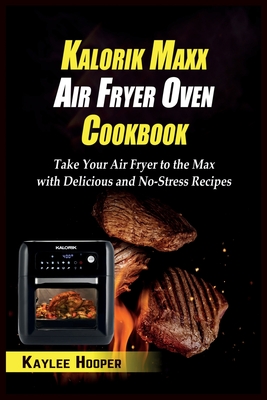 Kalorik Maxx Air Fryer Oven Cookbook Take Your Air Fryer To The Max With Delicious And No Stress Recipes Paperback Old Firehouse Books