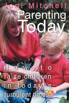 Parenting Today: How to raise children in today's turbulent times. By Joni Mitchell Cover Image