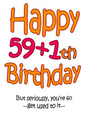Happy 59+1th Birthday: Say Happy 60th Birthday with this Large Print  Address Book! Funny and Way Better Than a Birthday Card! (Large Print /  Paperback) | Malaprop's Bookstore/Cafe