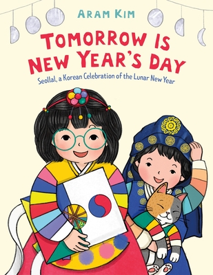 Tomorrow Is New Year's Day: Seollal, a Korean Celebration of the Lunar New Year By Aram Kim, Aram Kim (Illustrator) Cover Image