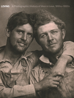 Loving: A Photographic History of Men in Love 1850s-1950s By Hugh Nini, Neal Treadwell Cover Image