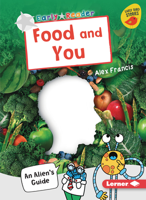 Food and You: An Alien's Guide (Early Bird Nonfiction Readers -- Silver (Early Bird Stories (Tm)))