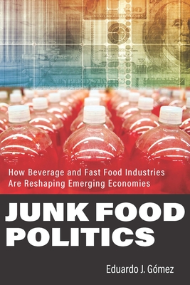 Junk Food Politics: How Beverage and Fast Food Industries Are Reshaping Emerging Economies By Eduardo J. Gómez Cover Image