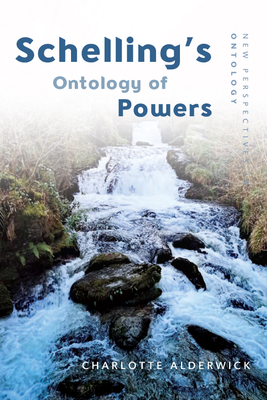 Schelling's Ontology of Powers (New Perspectives in Ontology) By Charlotte Alderwick Cover Image