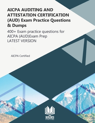 AICPA AUDITING AND ATTESTATION CERTIFICATION (AUD) Exam Practice Questions & Dumps: 400+ Exam practice questions for AICPA (AUD) Exam Prep LATEST VERS Cover Image