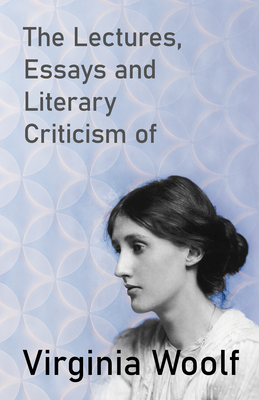 The Lectures, Essays and Literary Criticism of Virginia Woolf Cover Image