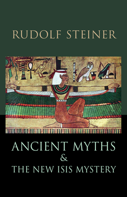 Ancient Myths and the New Isis Mystery: (Cw 180) By Rudolf Steiner, Signe Eklund Schaefer (Introduction by), Mabel Cotterell (Translator) Cover Image
