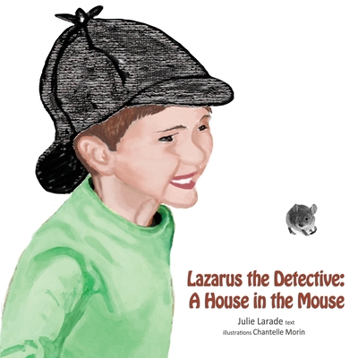 Lazarus the Detective: A House in the Mouse By Chantelle Morin (Illustrator), Julie Larade Cover Image