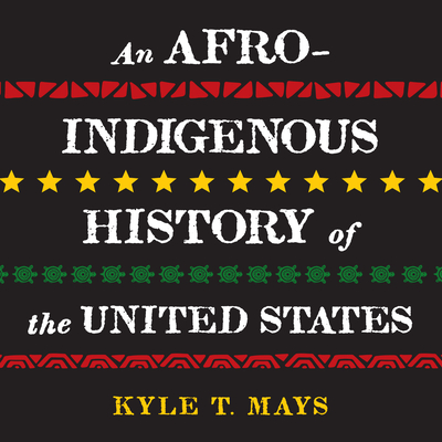 An Afro-Indigenous History of the United States By Kyle T. Mays, Shaun Taylor-Corbett (Read by) Cover Image