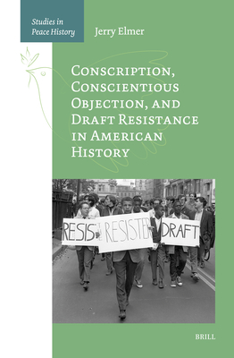 Conscription, Conscientious Objection, and Draft Resistance in American History By Jerry Elmer Cover Image