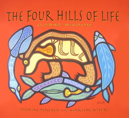 The Four Hills of Life: Ojibwe Wisdom By Thomas Peacock, Marlene Wisuri Cover Image