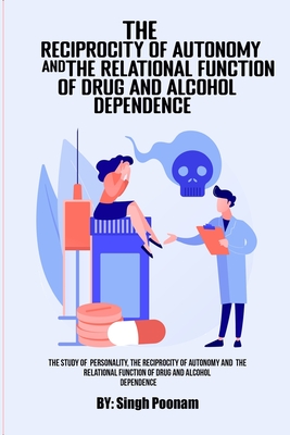 The Study Of Personality Structure, The Reciprocity Of Autonomy, And The Relational Function Of Drug And Alcohol Dependence. By Singh Poonam Cover Image
