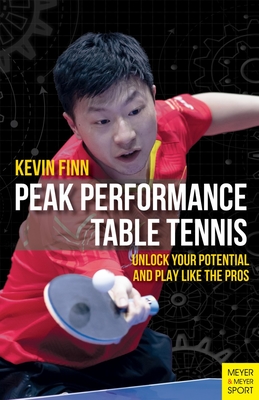 Peak Performance Table Tennis: Unlock Your Potential and Play Like the Pros By Kevin Finn Cover Image