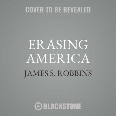 Erasing America: Losing Our Future by Destroying Our Past By James S. Robbins, John McLain (Read by) Cover Image