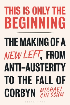 This Is Only the Beginning: The Making of a New Left, from Anti-Austerity to the Fall of Corbyn cover