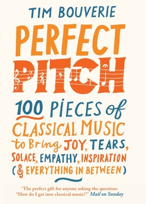 Perfect Pitch: 100 pieces of classical music to bring joy, tears, solace, empathy, inspiration (& everything in between) By Tim Bouverie Cover Image