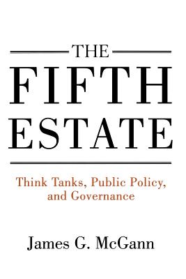 The Fifth Estate: Think Tanks, Public Policy, and Governance By James G. McGann Cover Image