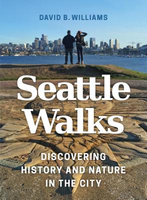 Seattle Walks: Discovering History and Nature in the City By David B. Williams Cover Image